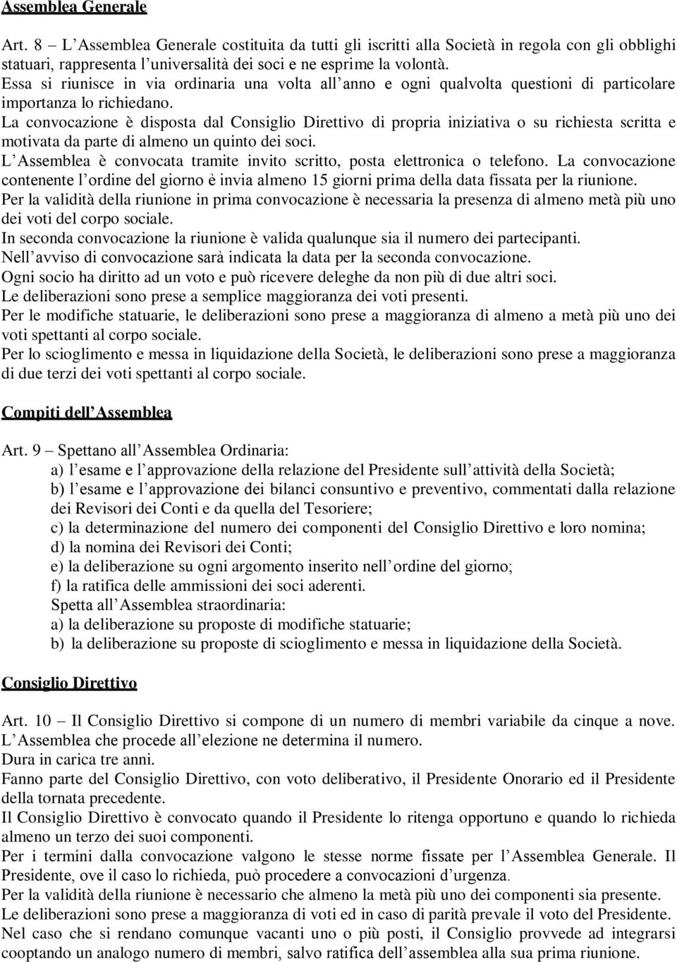 La convocazione è disposta dal Consiglio Direttivo di propria iniziativa o su richiesta scritta e motivata da parte di almeno un quinto dei soci.