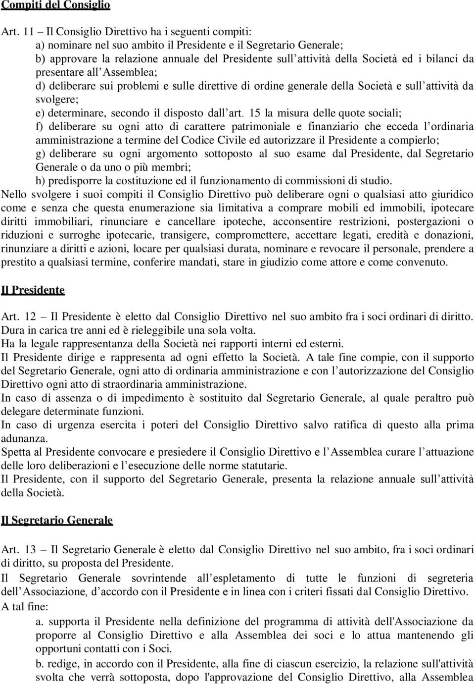 bilanci da presentare all Assemblea; d) deliberare sui problemi e sulle direttive di ordine generale della Società e sull attività da svolgere; e) determinare, secondo il disposto dall art.