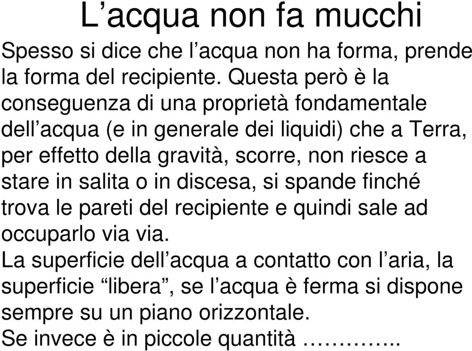 gravità, scorre, non riesce a stare in salita o in discesa, si spande finché trova le pareti del recipiente e quindi sale ad