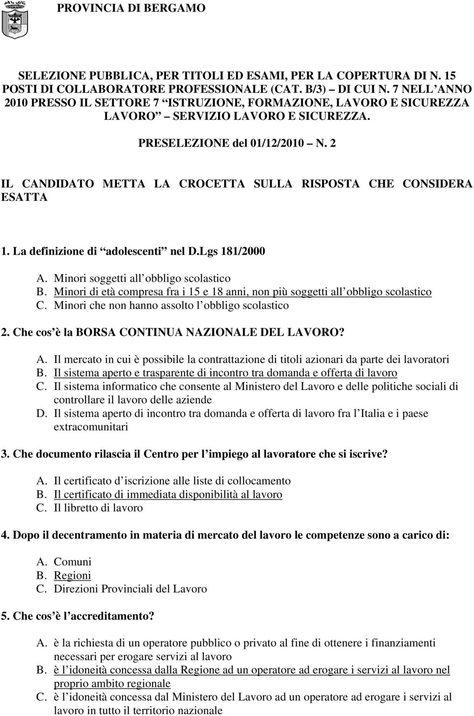 2 IL CANDIDATO METTA LA CROCETTA SULLA RISPOSTA CHE CONSIDERA ESATTA 1. La definizione di adolescenti nel D.Lgs 181/2000 A. Minori soggetti all obbligo scolastico B.