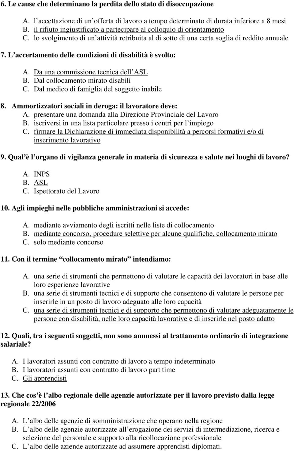 L accertamento delle condizioni di disabilità è svolto: A. Da una commissione tecnica dell ASL B. Dal collocamento mirato disabili C. Dal medico di famiglia del soggetto inabile 8.