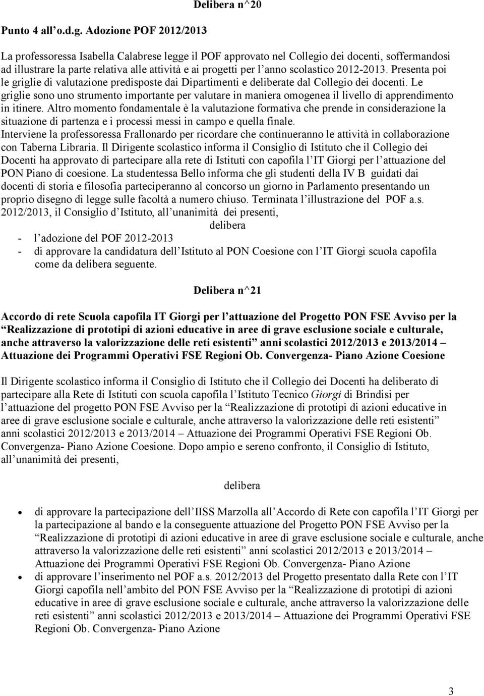 l anno scolastico 2012-2013. Presenta poi le griglie di valutazione predisposte dai Dipartimenti e te dal Collegio dei docenti.