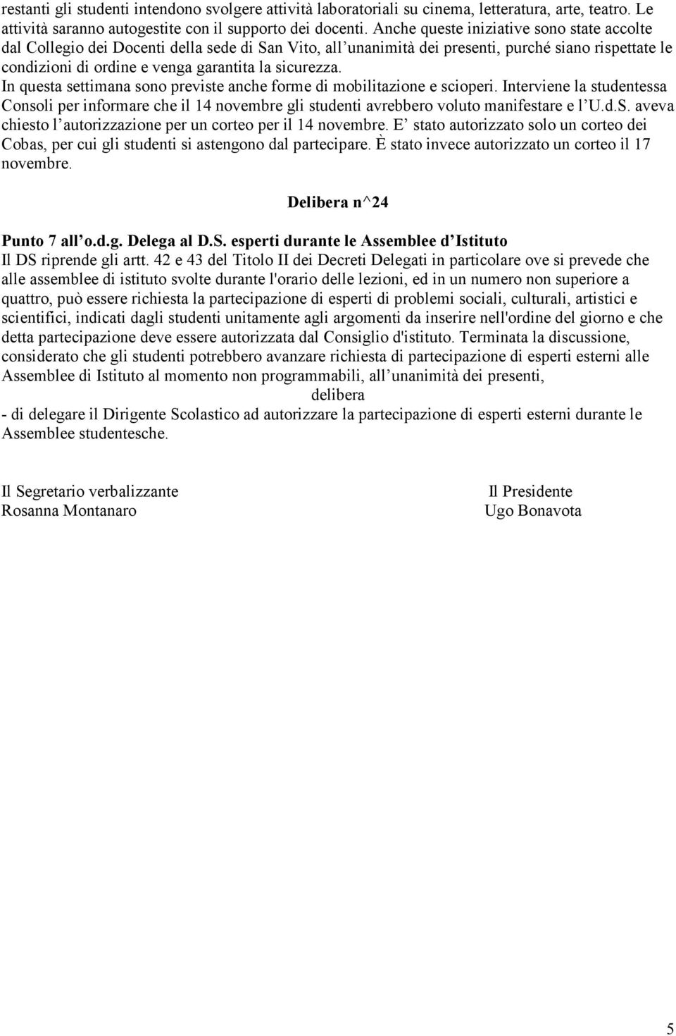 In questa settimana sono previste anche forme di mobilitazione e scioperi. Interviene la studentessa Consoli per informare che il 14 novembre gli studenti avrebbero voluto manifestare e l U.d.S.