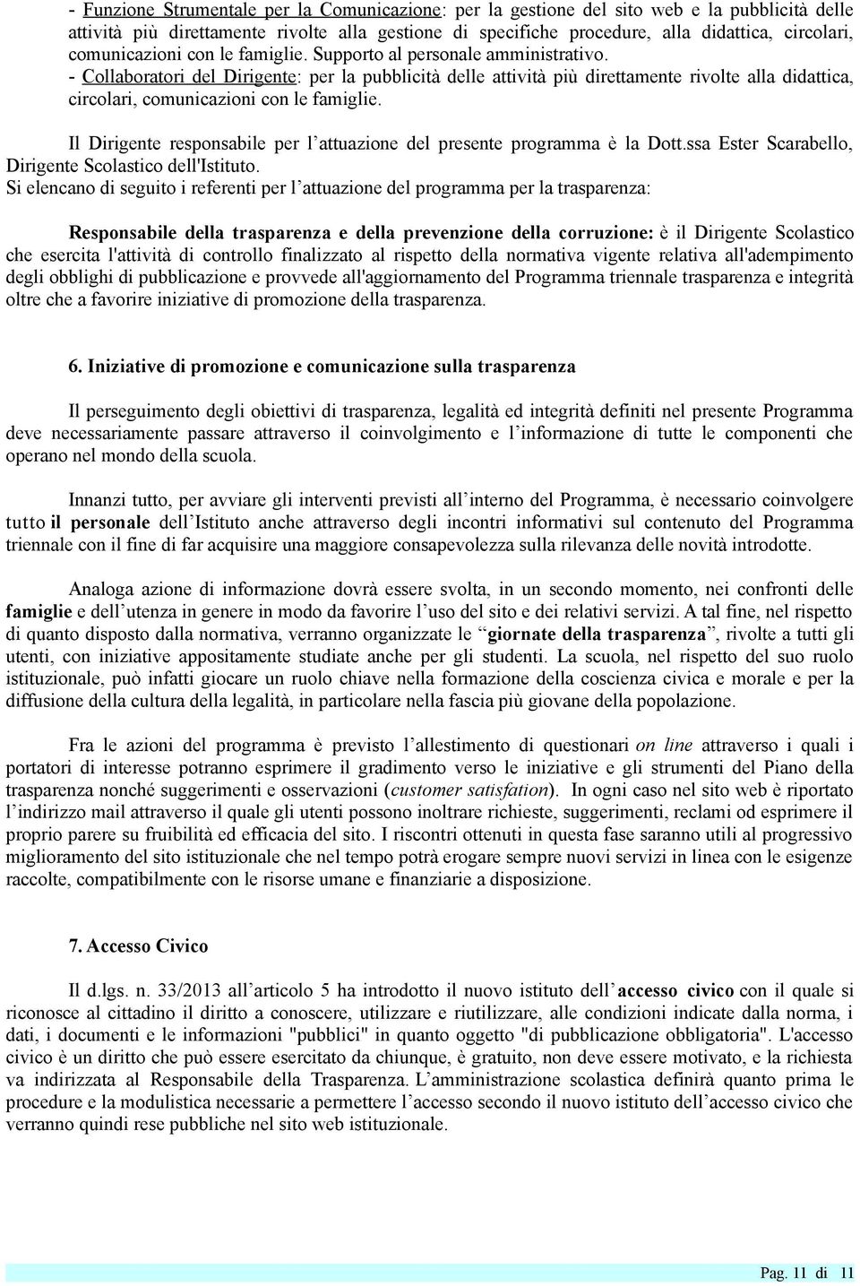 - Collaboratori del Dirigente: per la pubblicità delle attività più direttamente rivolte alla didattica, circolari, comunicazioni con le famiglie.