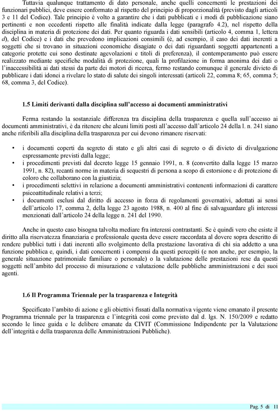 Tale principio è volto a garantire che i dati pubblicati e i modi di pubblicazione siano pertinenti e non eccedenti rispetto alle finalità indicate dalla legge (paragrafo 4.