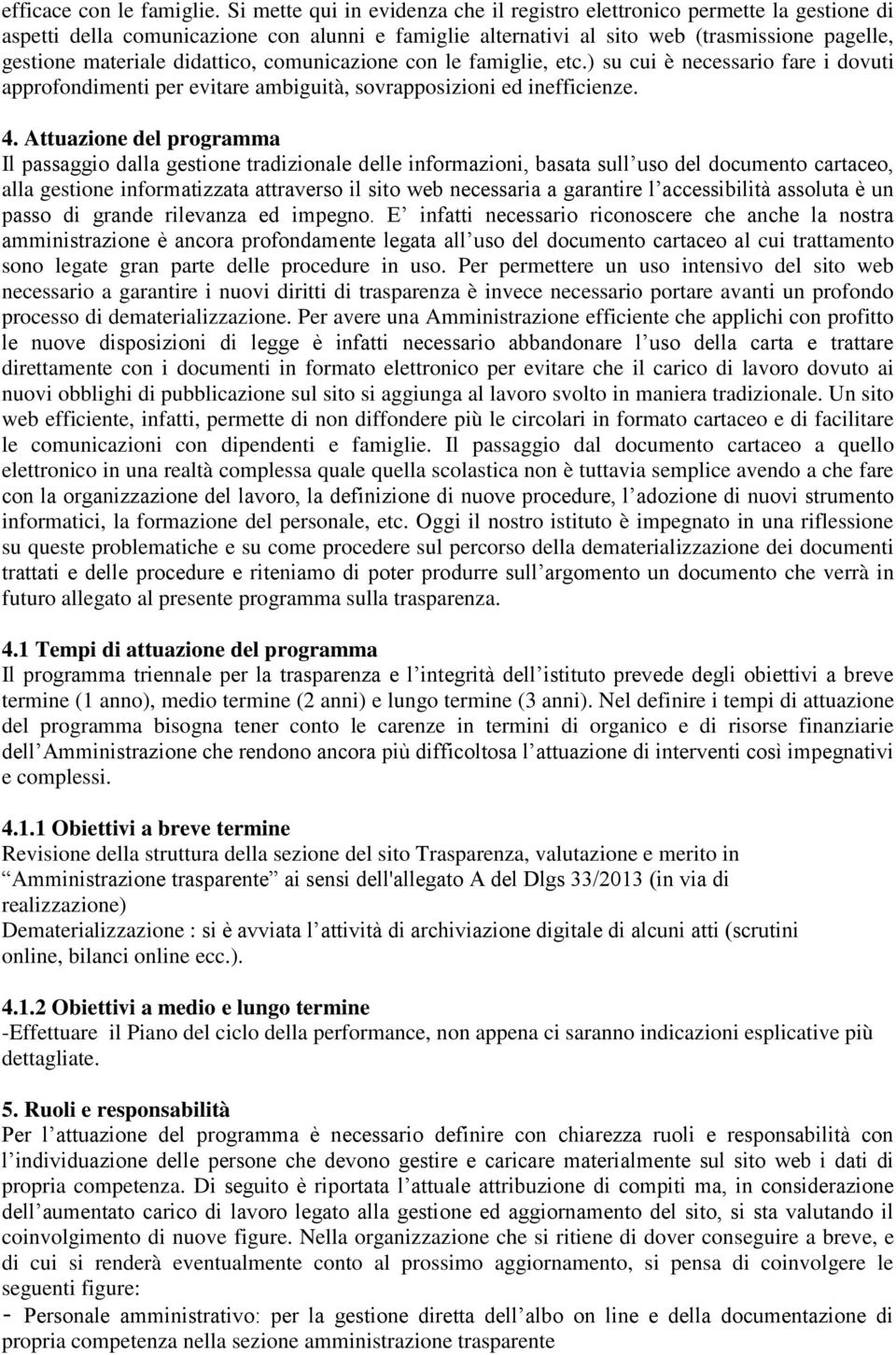 didattico, comunicazione con le famiglie, etc.) su cui è necessario fare i dovuti approfondimenti per evitare ambiguità, sovrapposizioni ed inefficienze. 4.