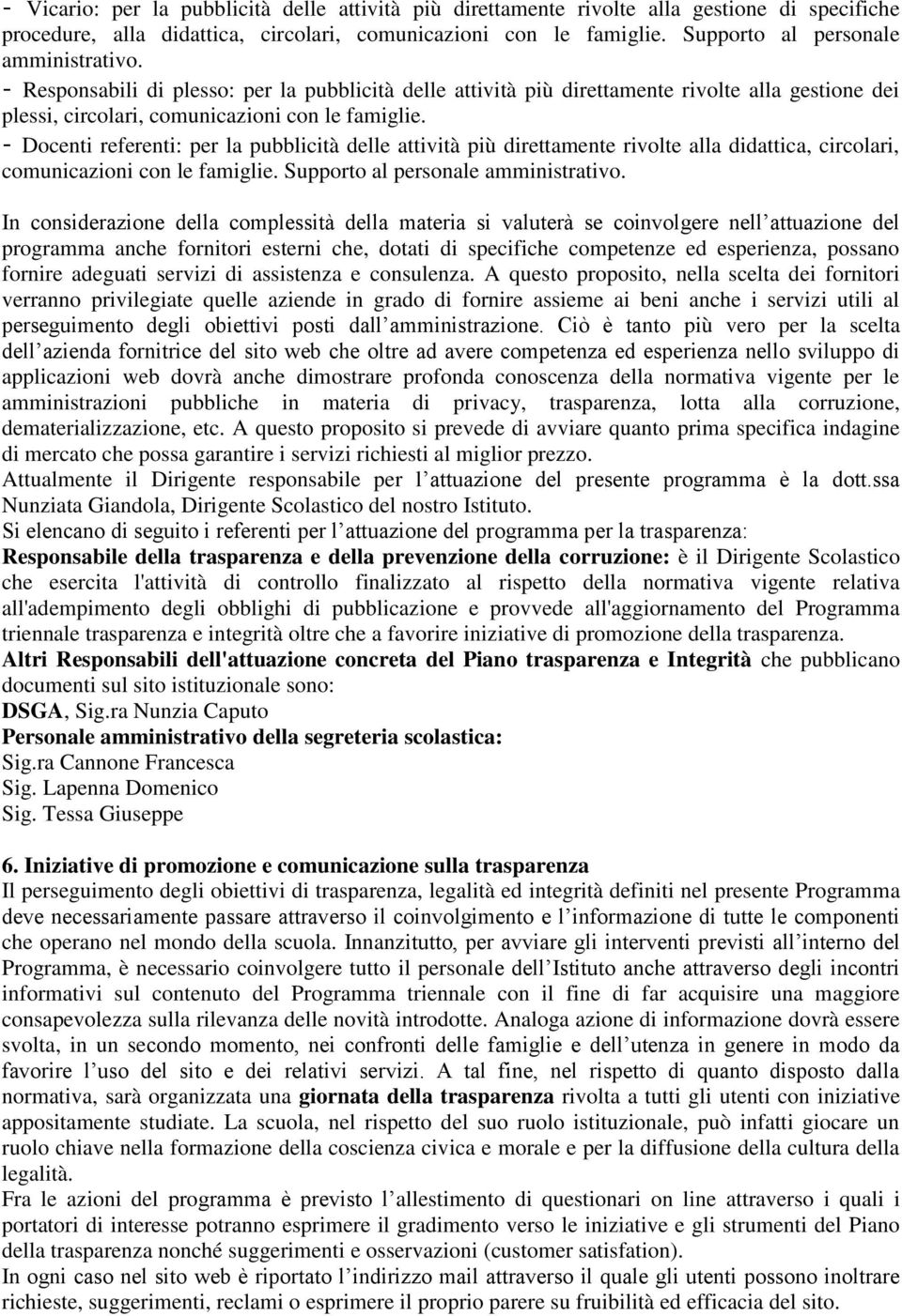 - Docenti referenti: per la pubblicità delle attività più direttamente rivolte alla didattica, circolari, comunicazioni con le famiglie. Supporto al personale amministrativo.