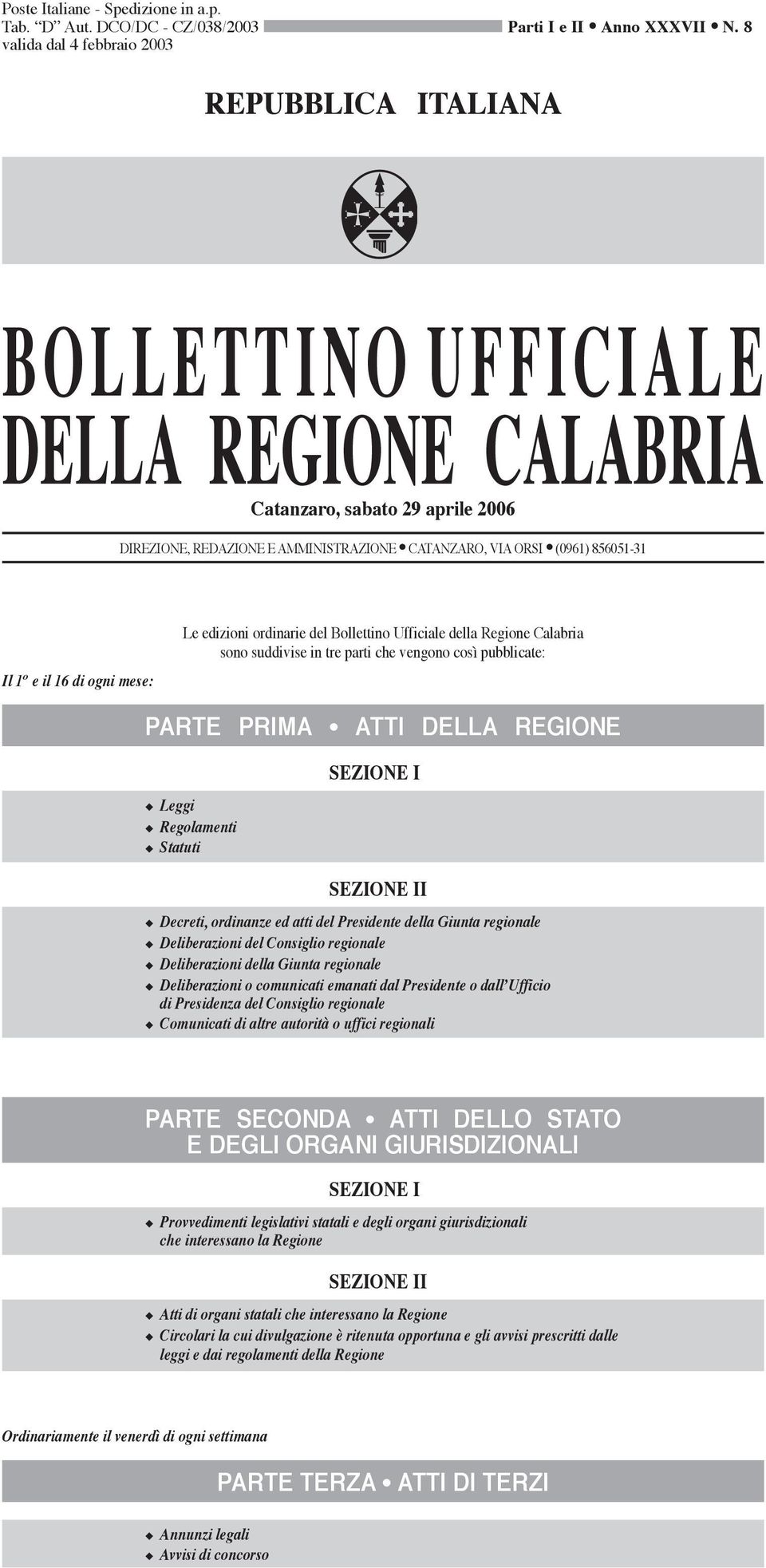 Le edizioni ordinarie del Bollettino Ufficiale della Regione Calabria sono suddivise in tre parti che vengono così pubblicate: PARTE PRIMA ATTI DELLA REGIONE Leggi Regolamenti Statuti SEZIONE I