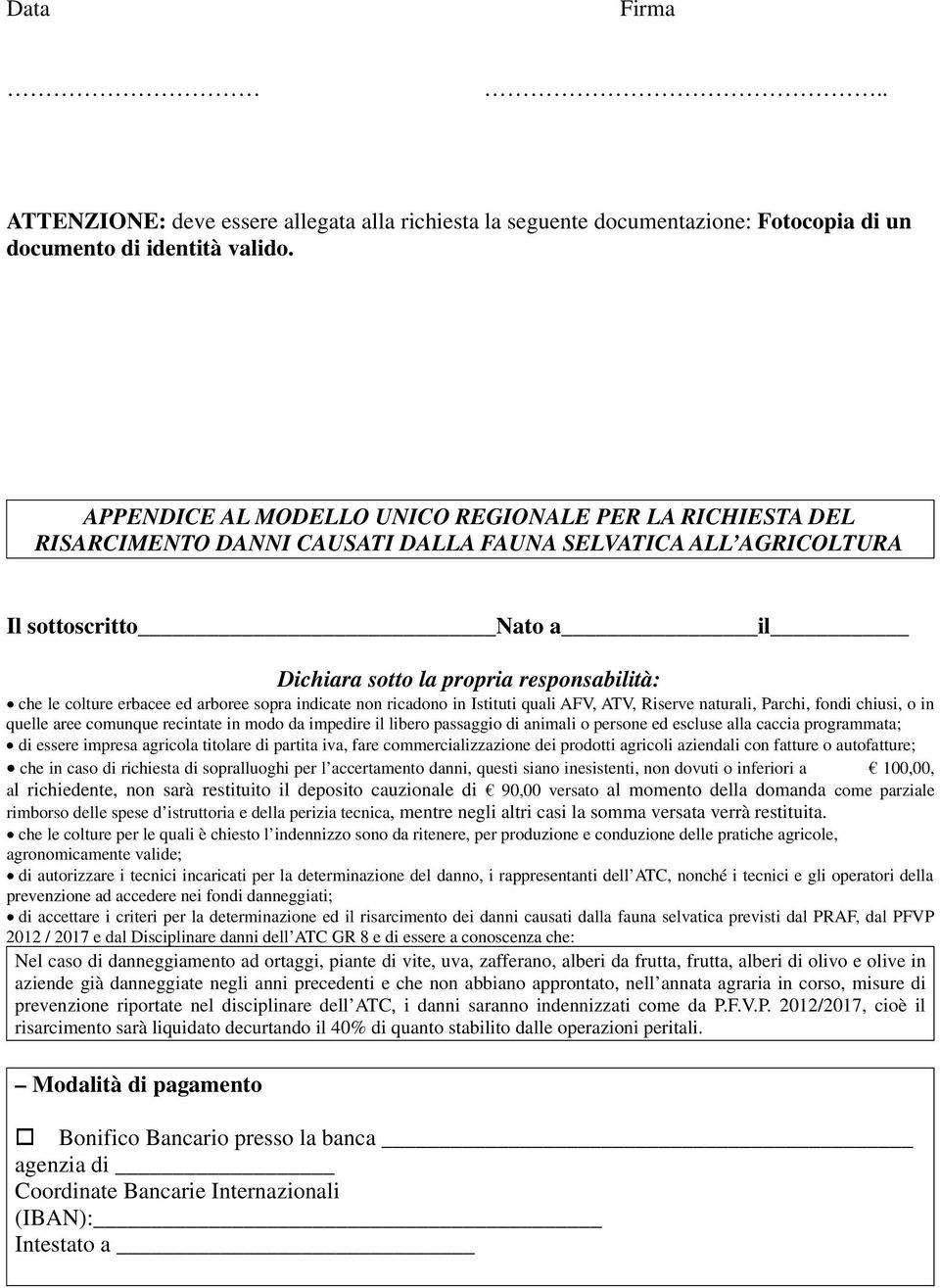 colture erbacee ed arboree sopra indicate non ricadono in Istituti quali AFV, ATV, Riserve naturali, Parchi, fondi chiusi, o in quelle aree comunque recintate in modo da impedire il libero passaggio