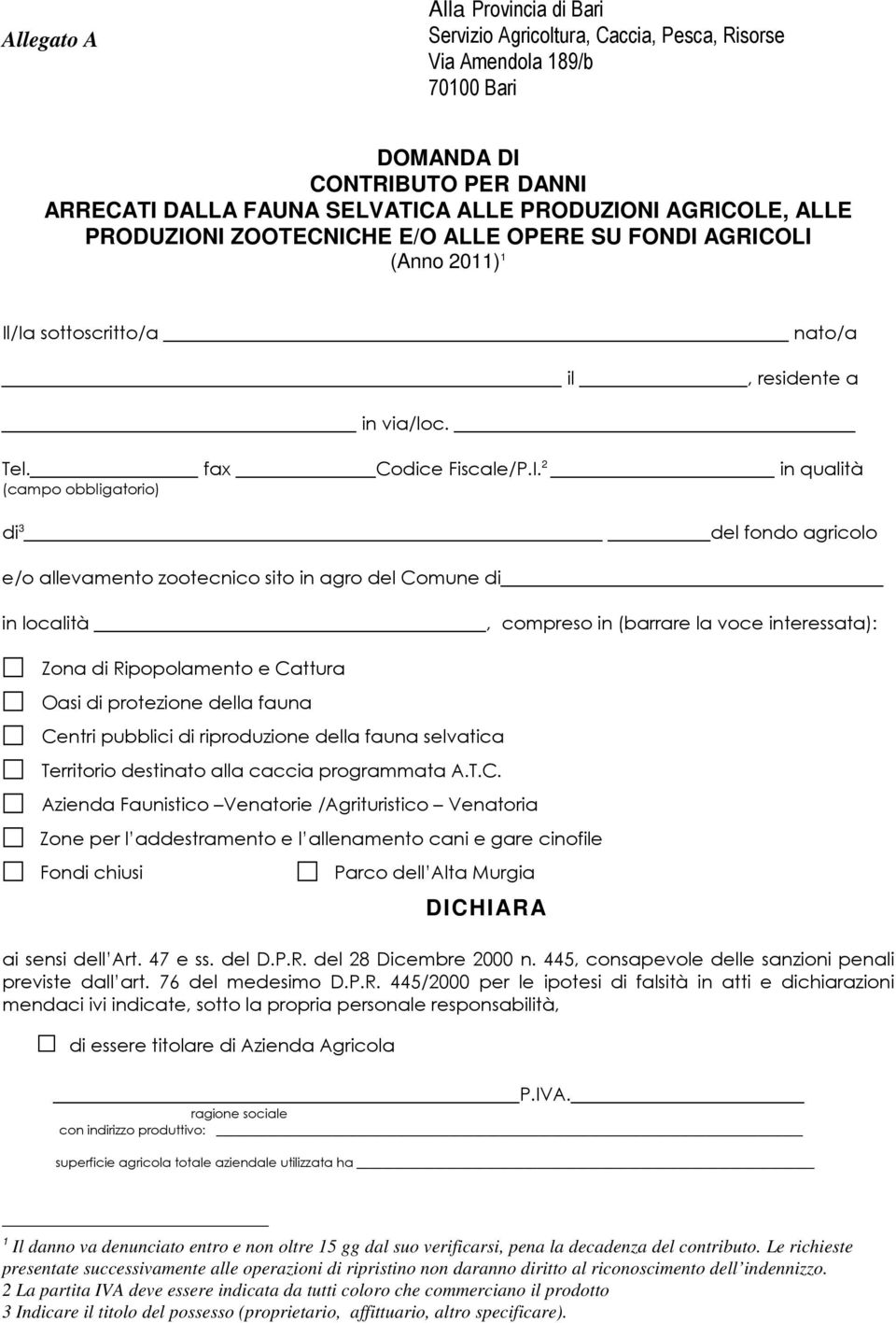 NI ZOOTECNICHE E/O ALLE OPERE SU FONDI AGRICOLI (Anno 2011) 1 Il/Ia sottoscritto/a nato/a il, residente a in via/loc. Tel. fax Codice Fiscale/P.I. 2 in qualità (campo obbligatorio) di 3 del fondo