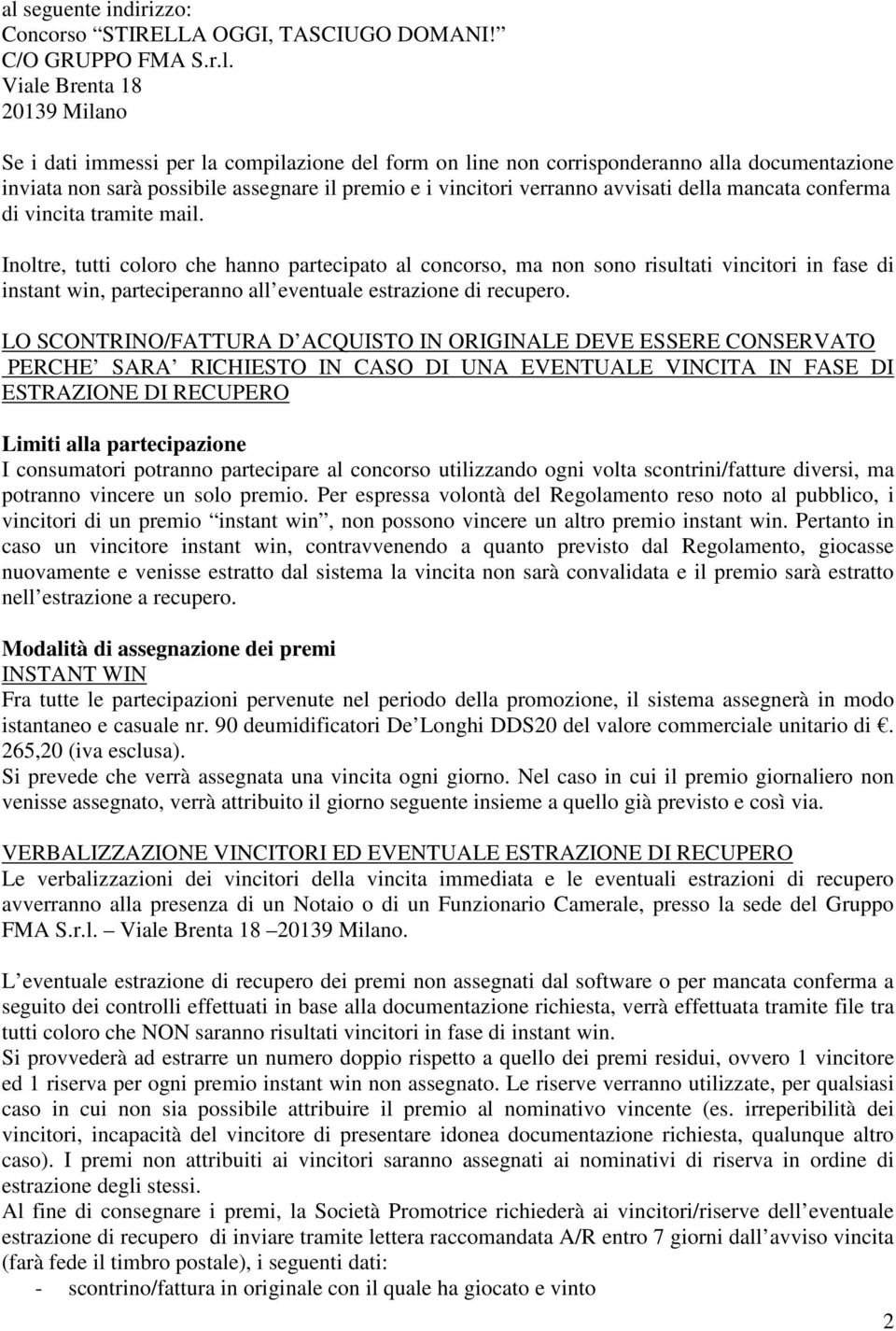 Inoltre, tutti coloro che hanno partecipato al concorso, ma non sono risultati vincitori in fase di instant win, parteciperanno all eventuale estrazione di recupero.