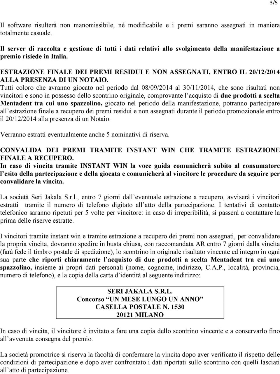 ESTRAZIONE FINALE DEI PREMI RESIDUI E NON ASSEGNATI, ENTRO IL 20/12/2014 ALLA PRESENZA DI UN NOTAIO.