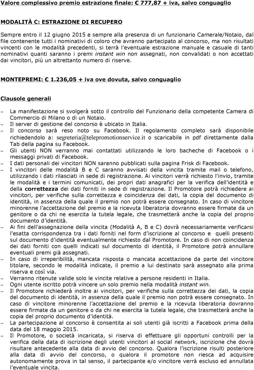 nominativi quanti saranno i premi instant win non assegnati, non convalidati o non accettati dai vincitori, più un altrettanto numero di riserve. MONTEPREMI: 1.