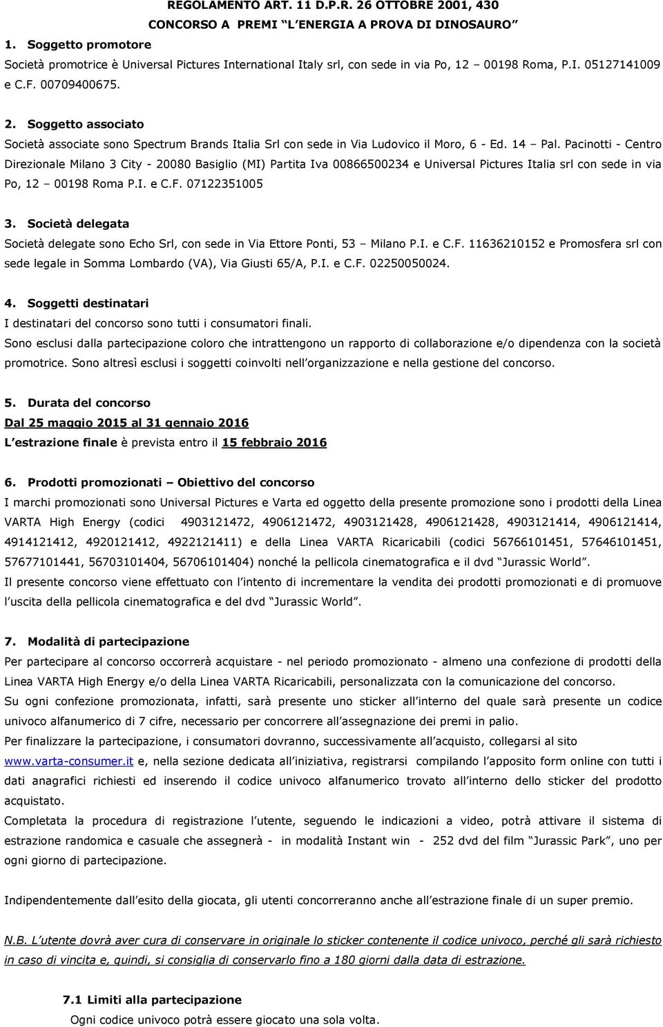 Soggetto associato Società associate sono Spectrum Brands Italia Srl con sede in Via Ludovico il Moro, 6 - Ed. 14 Pal.