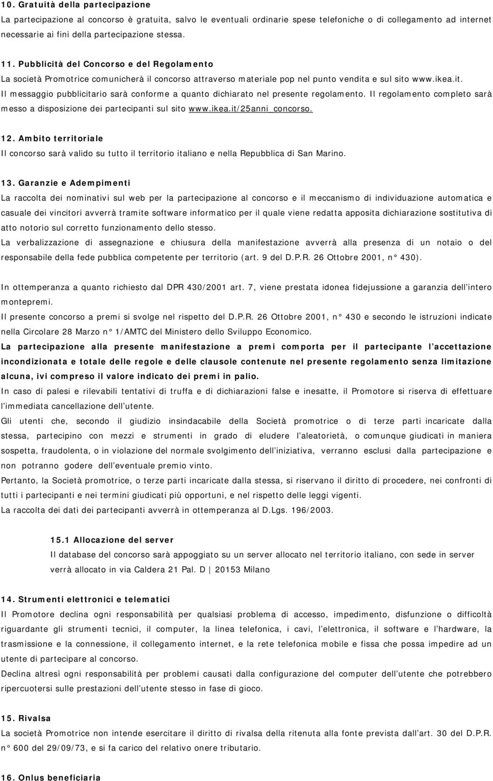 Il regolamento completo sarà messo a disposizione dei partecipanti sul sito www.ikea.it/25anni_concorso. 12.