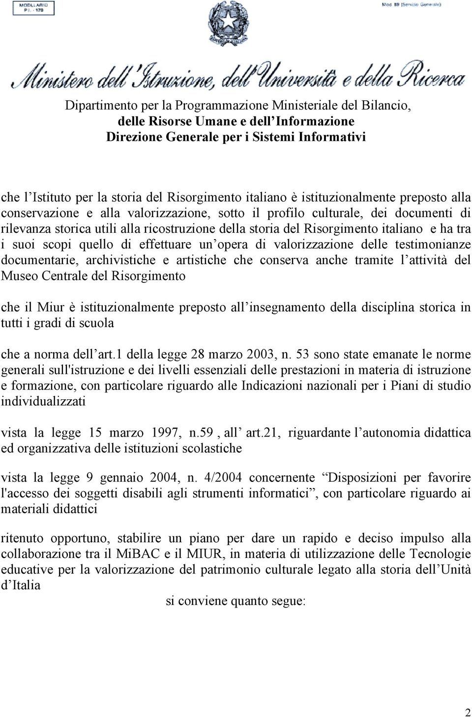 italiano e ha tra i suoi scopi quello di effettuare un opera di valorizzazione delle testimonianze documentarie, archivistiche e artistiche che conserva anche tramite l attività del Museo Centrale