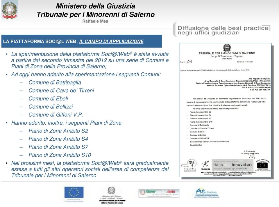 PIATTAFORMA SOCI@L WEB: IL CAMPO DI APPLICAZIONE Comune di Giffoni V.P. Hanno aderito, inoltre, i seguenti Piani di Zona Piano di Zona Ambito S2 Piano di Zona Ambito S4