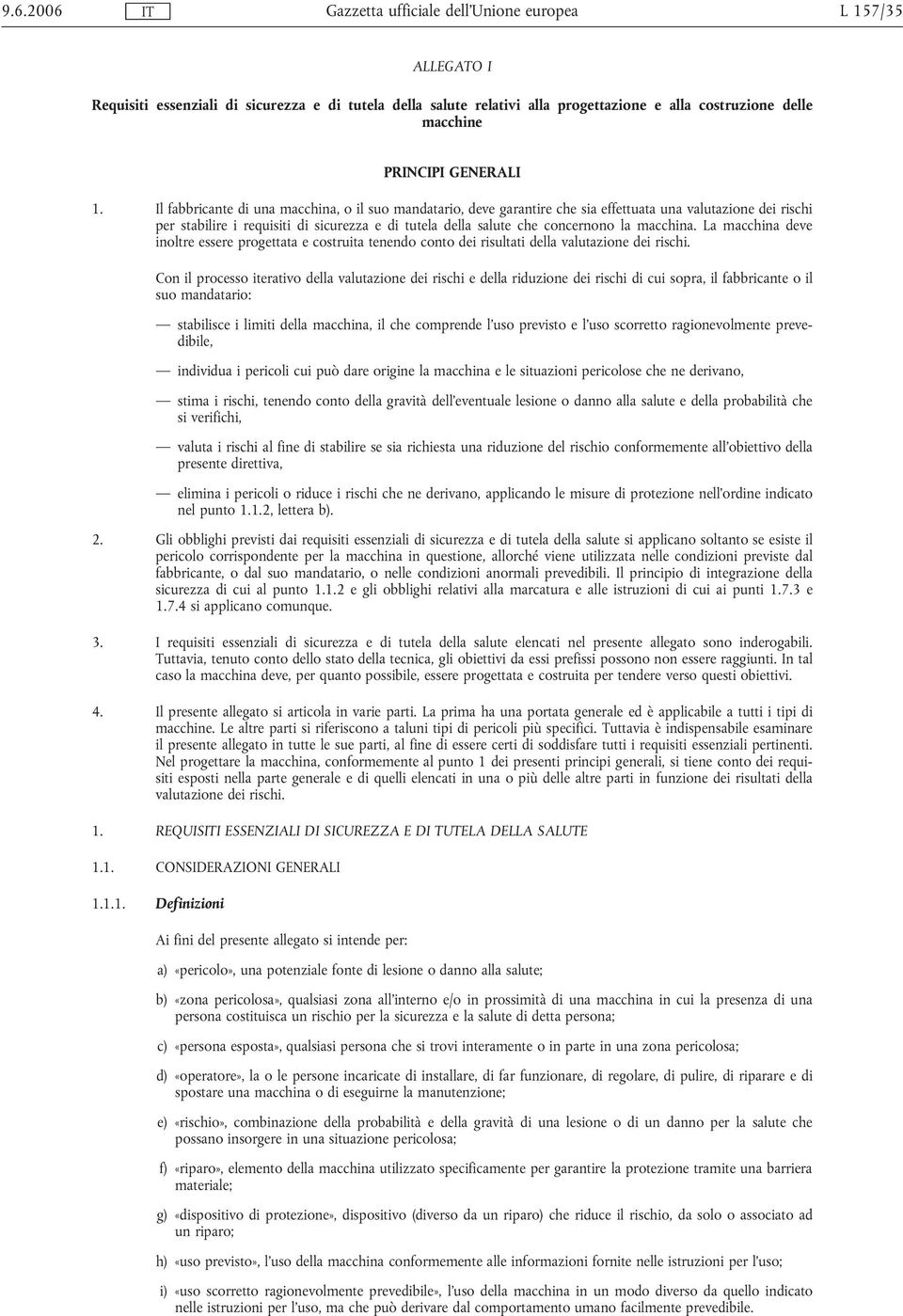 macchina. La macchina deve inoltre essere progettata e costruita tenendo conto dei risultati della valutazione dei rischi.