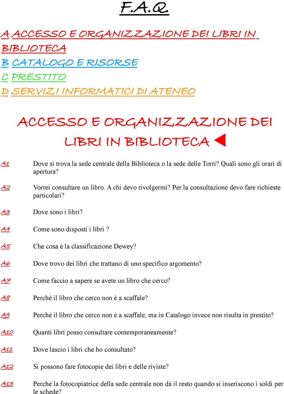 centrale della Biblioteca o la sede delle Torri? Quali sono gli orari di apertura? Vorrei consultare un libro. A chi devo rivolgermi? Per la consultazione devo fare richieste particolari?