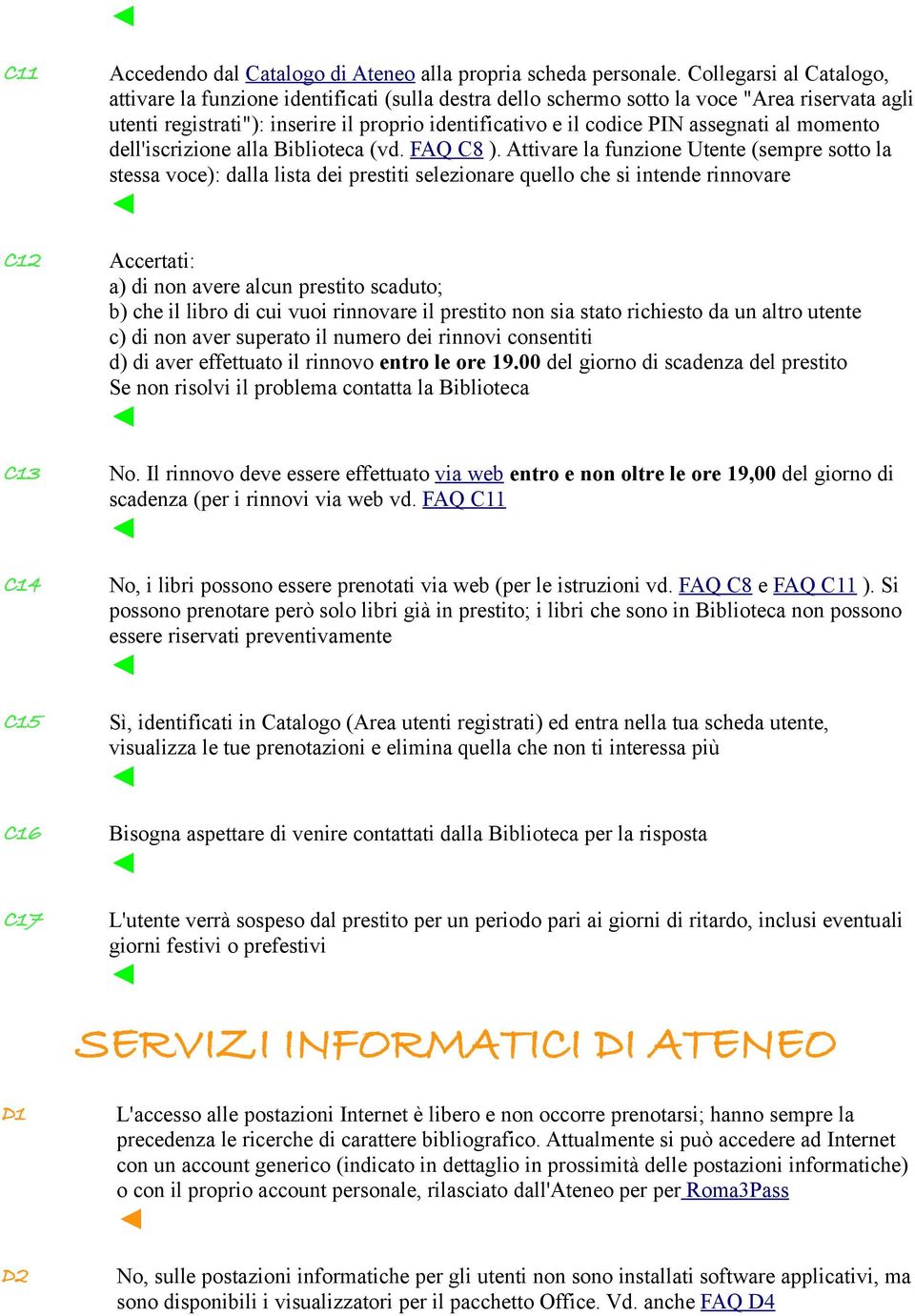 assegnati al momento dell'iscrizione alla Biblioteca (vd. FAQ C8 ).