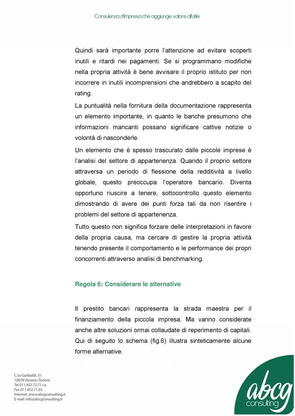 La puntualità nella fornitura della documentazione rappresenta un elemento importante, in quanto le banche presumono che informazioni mancanti possano significare cattive notizie o volontà di