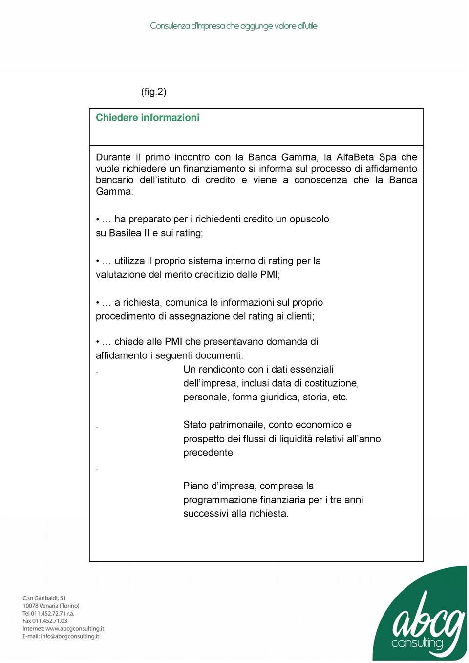 opuscolo su Basilea natura II e sui quantitativa rating; sia qualitativa, attribuendo (facciamo una ipotesi) ai secondi una ponderazione del utilizza il proprio sistema interno di rating per la 30%.