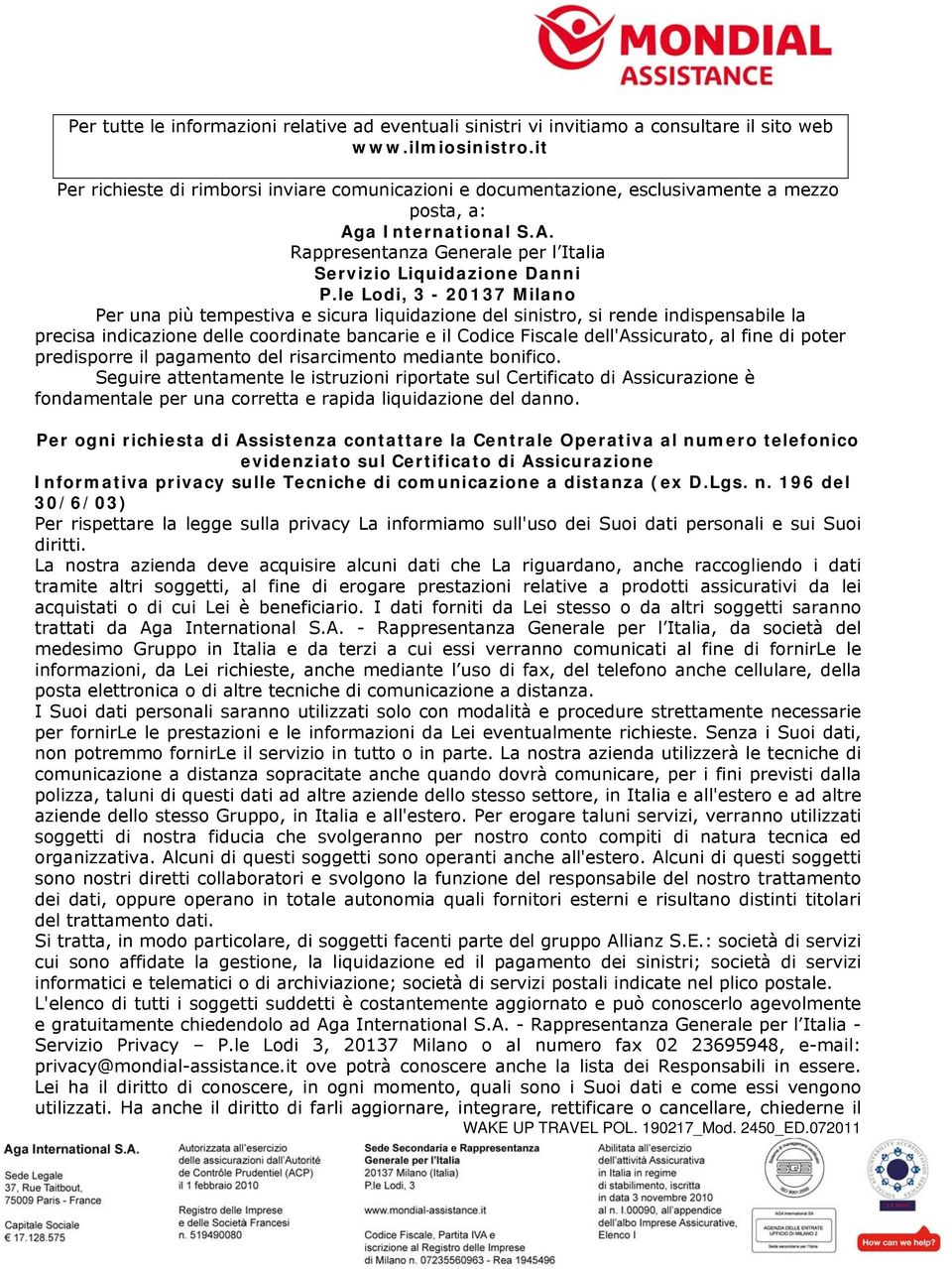 le Lodi, 3-20137 Milano Per una più tempestiva e sicura liquidazione del sinistro, si rende indispensabile la precisa indicazione delle coordinate bancarie e il Codice Fiscale dell'assicurato, al