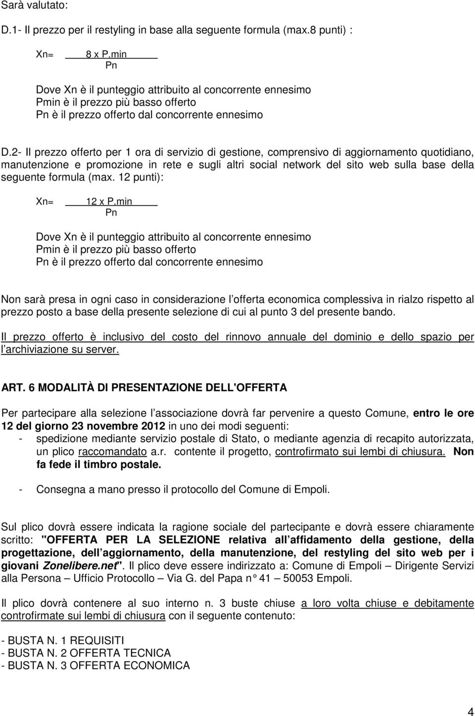 2- Il prezzo offerto per 1 ora di servizio di gestione, comprensivo di aggiornamento quotidiano, manutenzione e promozione in rete e sugli altri social network del sito web sulla base della seguente