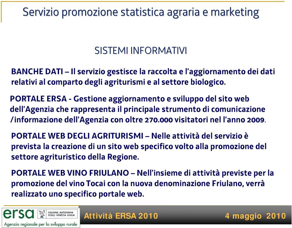 PORTALE ERSA - Gestione aggiornamento e sviluppo del sito web dell Agenzia che rappresenta il principale strumento di comunicazione /informazione dell Agenzia con oltre 270.