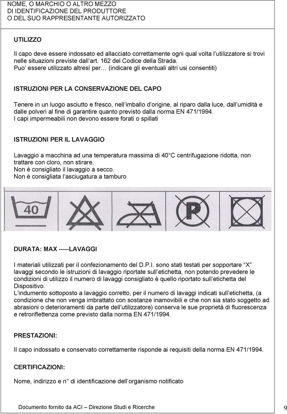 Puo essere utilizzato altresì per (indicare gli eventuali altri usi consentiti) ISTRUZIONI PER LA CONSERVAZIONE DEL CAPO Tenere in un luogo asciutto e fresco, nell imballo d origine, al riparo dalla