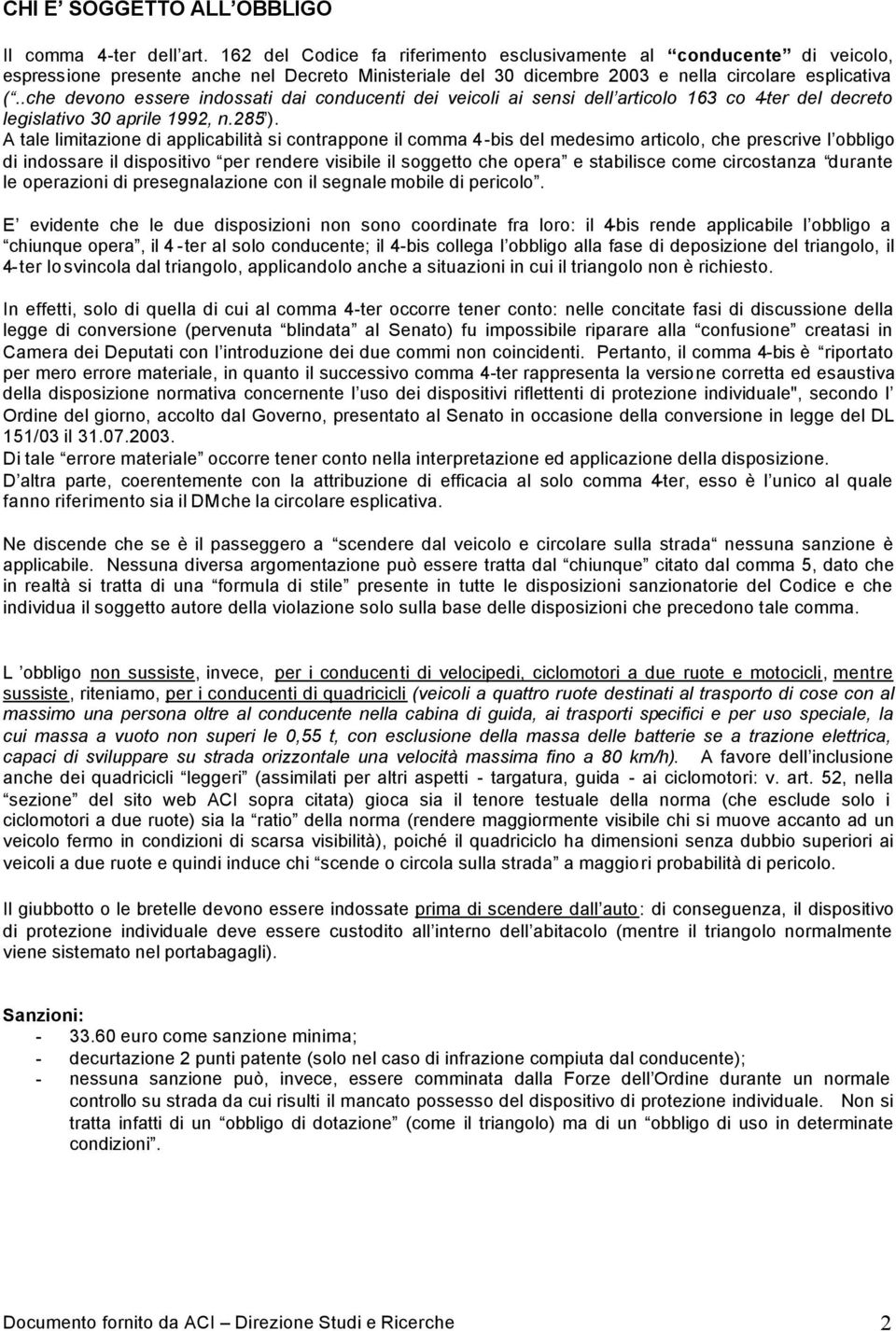 .che devono essere indossati dai conducenti dei veicoli ai sensi dell articolo 163 co 4-ter del decreto legislativo 30 aprile 1992, n.285 ).