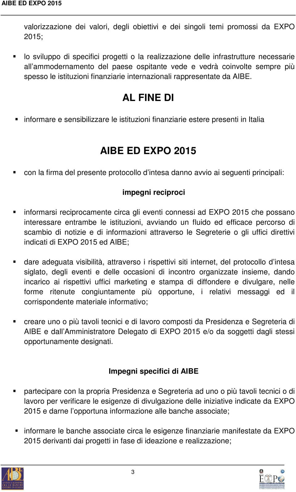 AL FINE DI informare e sensibilizzare le istituzioni finanziarie estere presenti in Italia AIBE ED EXPO 2015 con la firma del presente protocollo d intesa danno avvio ai seguenti principali: impegni