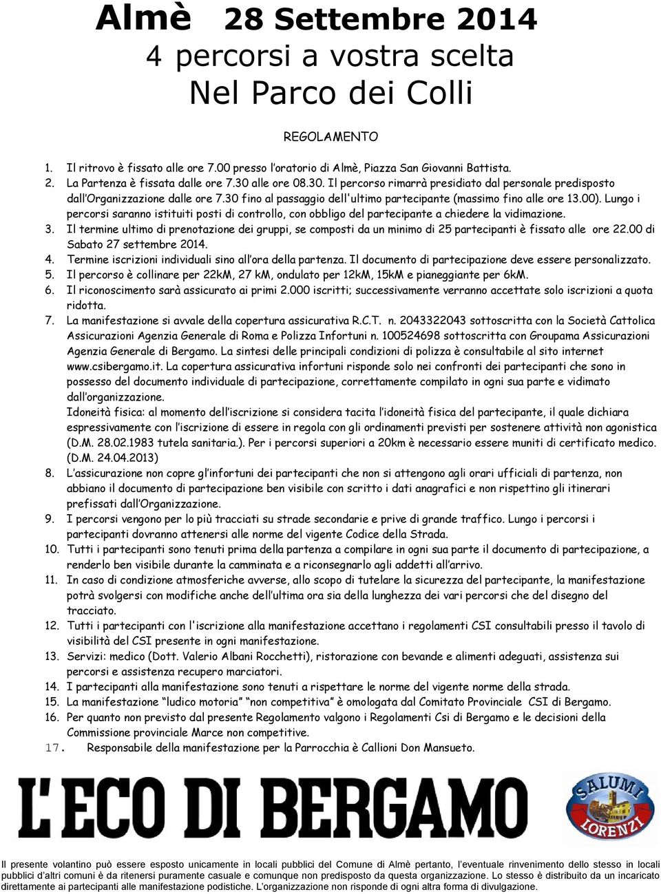 Lungo i percorsi saranno istituiti posti di controllo, con obbligo del partecipante a chiedere la vidimazione. 3.