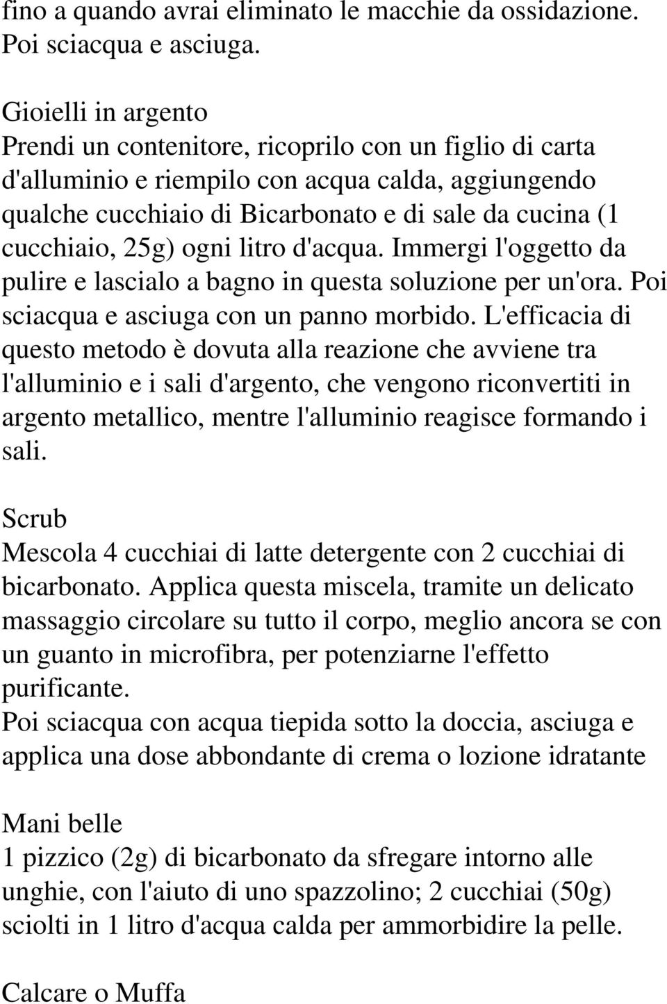 ogni litro d'acqua. Immergi l'oggetto da pulire e lascialo a bagno in questa soluzione per un'ora. Poi sciacqua e asciuga con un panno morbido.