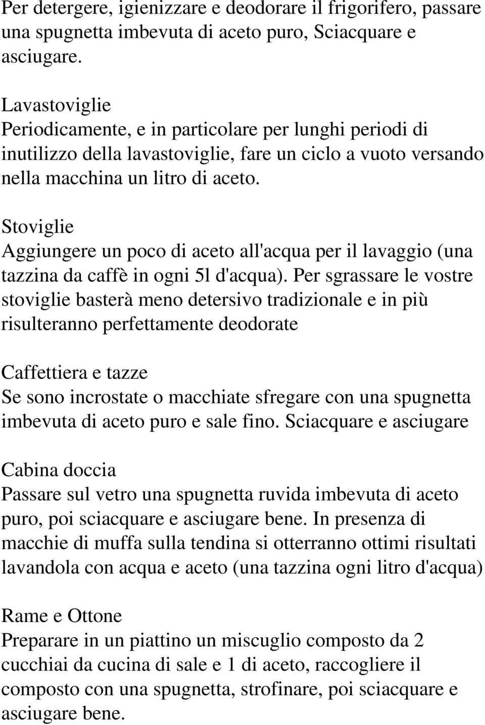 Stoviglie Aggiungere un poco di aceto all'acqua per il lavaggio (una tazzina da caffè in ogni 5l d'acqua).