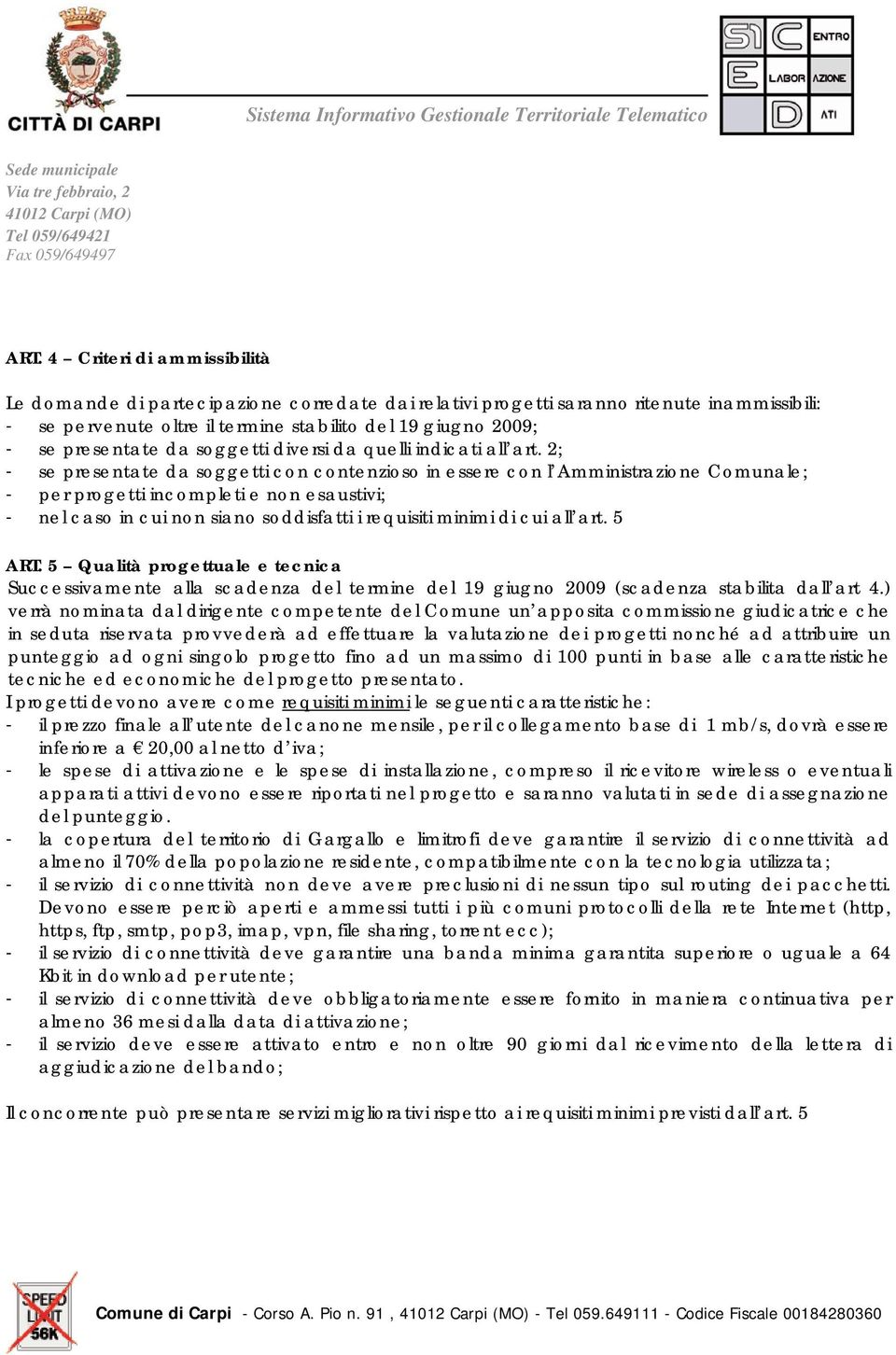 2; - se presentate da soggetti con contenzioso in essere con l Amministrazione Comunale; - per progetti incompleti e non esaustivi; - nel caso in cui non siano soddisfatti i requisiti minimi di cui