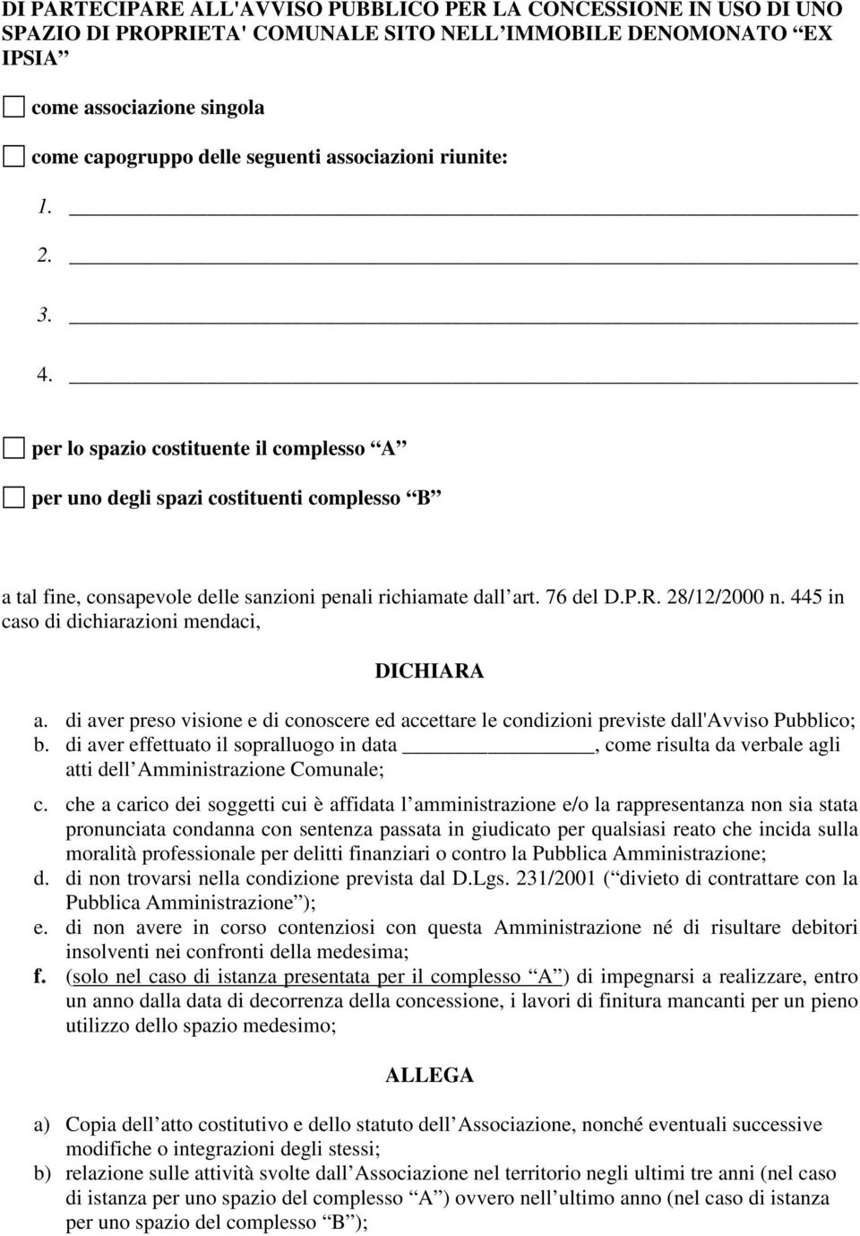 76 del D.P.R. 28/12/2000 n. 445 in caso di dichiarazioni mendaci, DICHIARA a. di aver preso visione e di conoscere ed accettare le condizioni previste dall'avviso Pubblico; b.