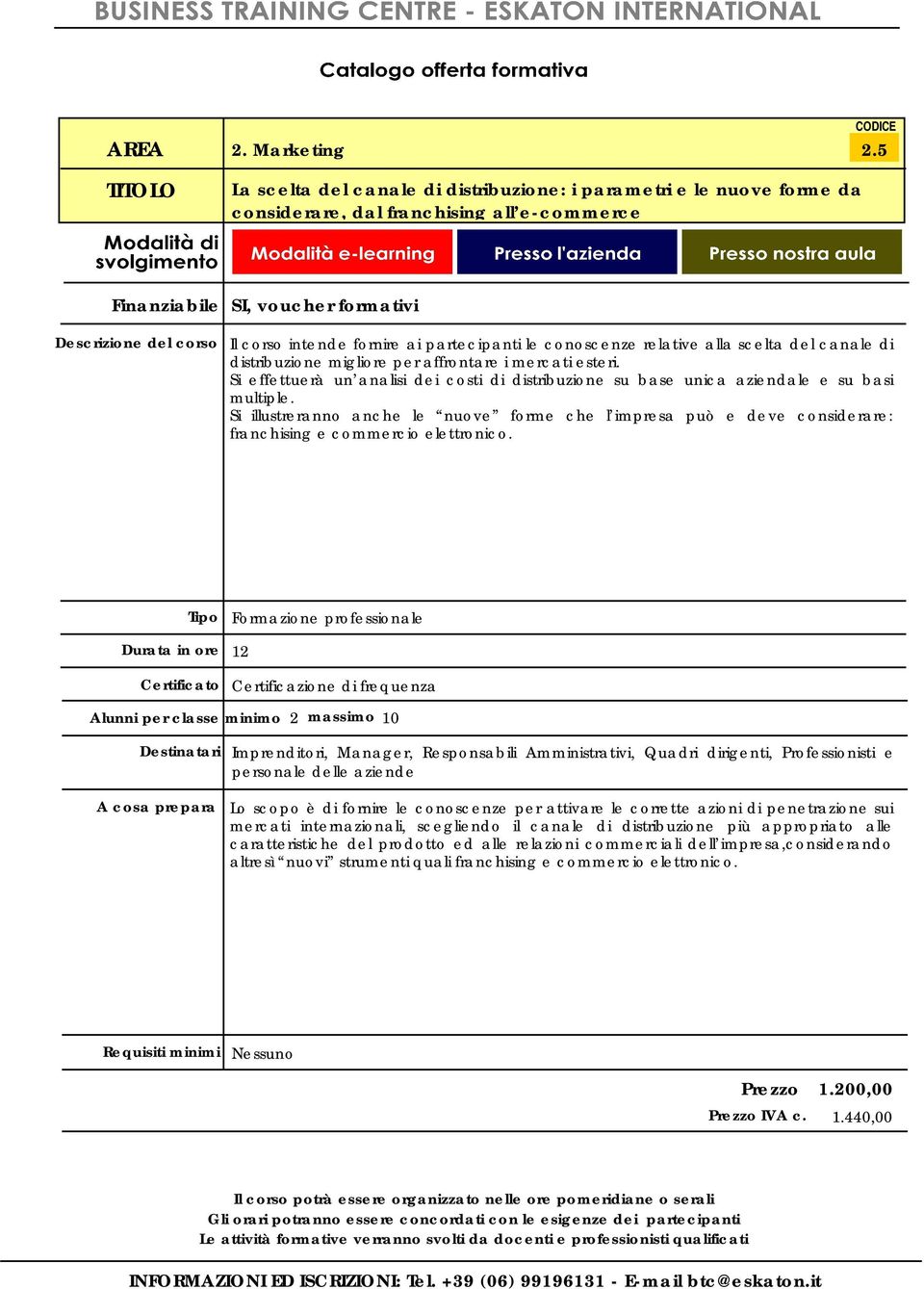 scelta del canale di distribuzione migliore per affrontare i mercati esteri. Si effettuerà un analisi dei costi di distribuzione su base unica aziendale e su basi multiple.