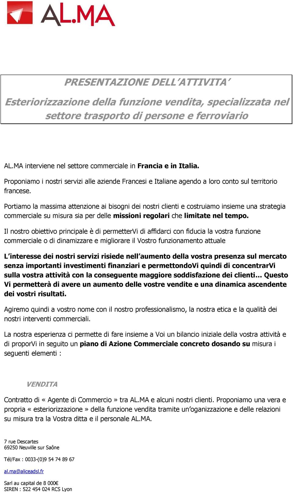 Portiamo la massima attenzione ai bisogni dei nostri clienti e costruiamo insieme una strategia commerciale su misura sia per delle missioni regolari che limitate nel tempo.