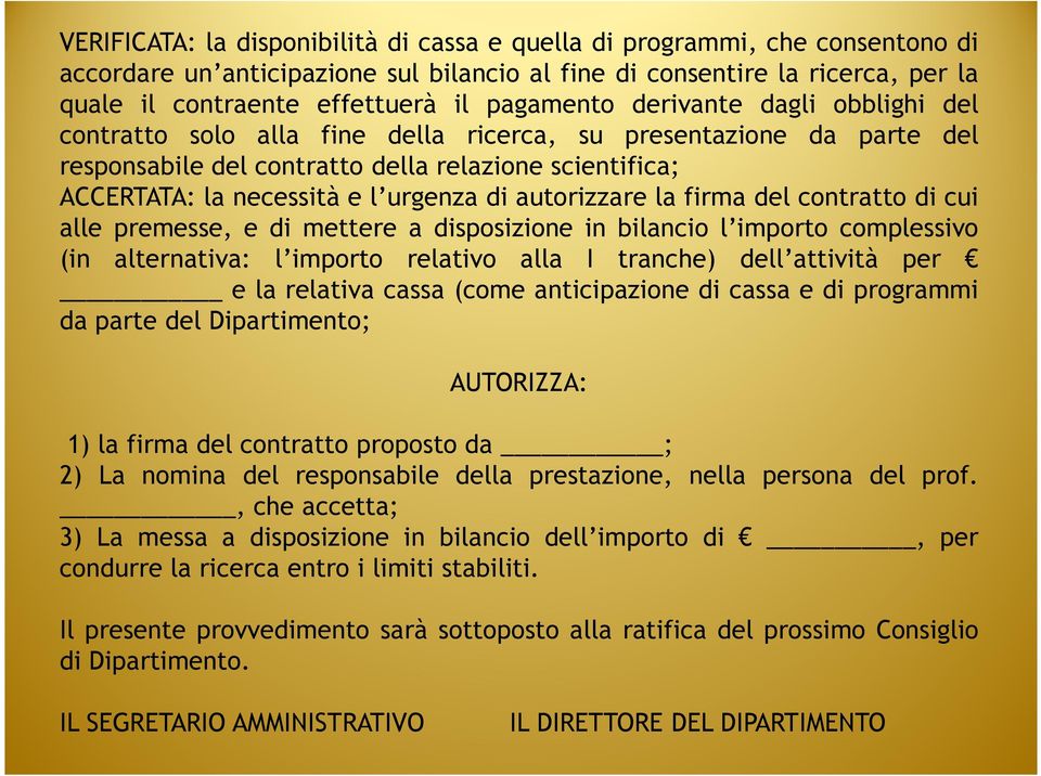 urgenza di autorizzare la firma del contratto di cui alle premesse, e di mettere a disposizione in bilancio l importo complessivo (in alternativa: l importo relativo alla I tranche) dell attività per