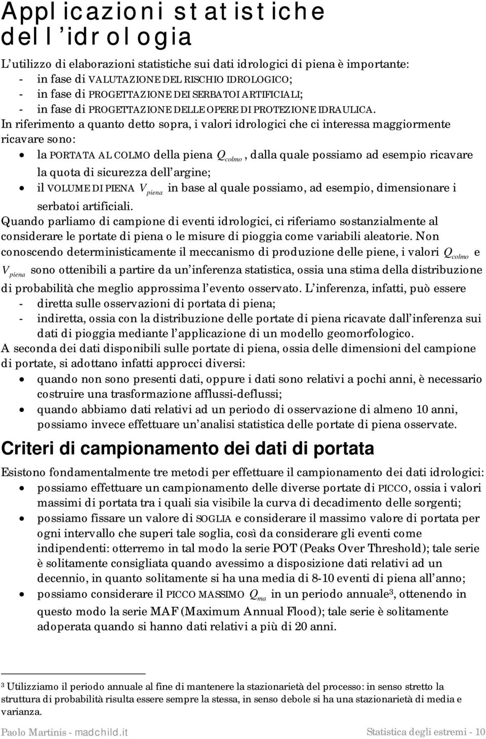 I rfermeto a quato detto sopra, valor drologc che c teressa maggormete rcavare soo: la PORTATA AL COLMO della pea, dalla quale possamo ad esempo rcavare Q colmo la quota d scurezza dell arge; l