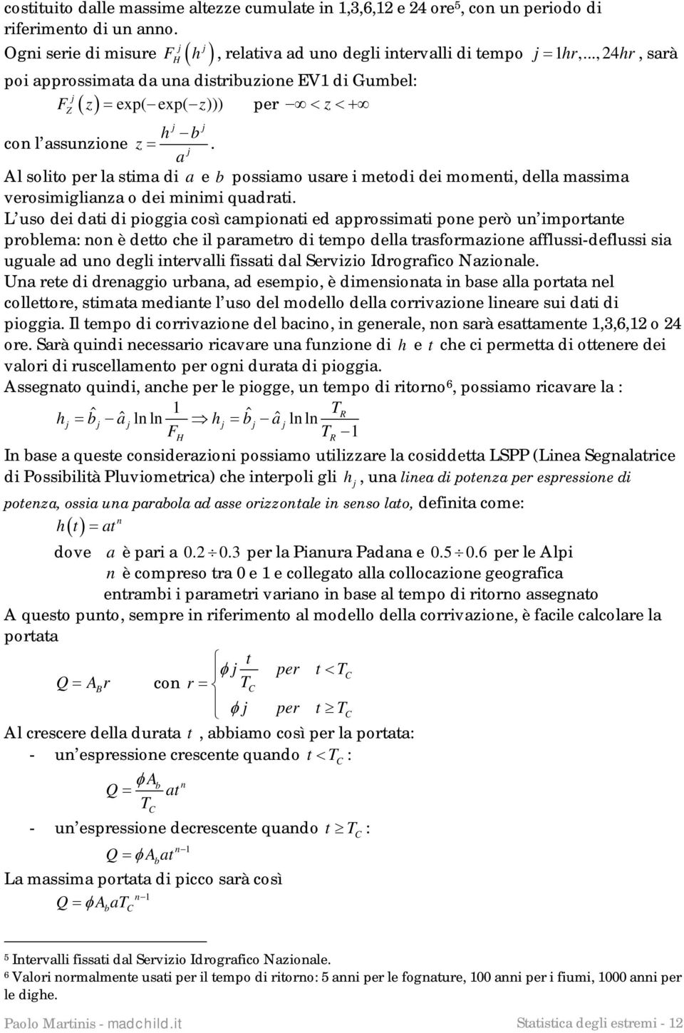 j a Al solto per la stma d a e b possamo usare metod de momet, della massma verosmglaza o de mm quadrat.