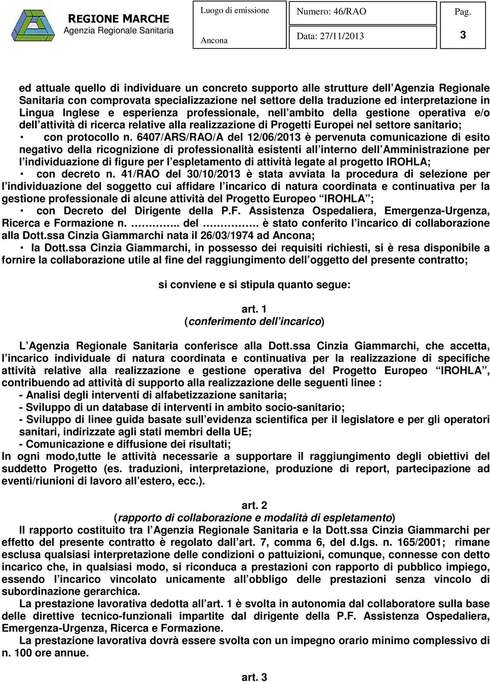 6407/ARS/RAO/A del 12/06/2013 è pervenuta comunicazione di esito negativo della ricognizione di professionalità esistenti all interno dell Amministrazione per l individuazione di figure per l