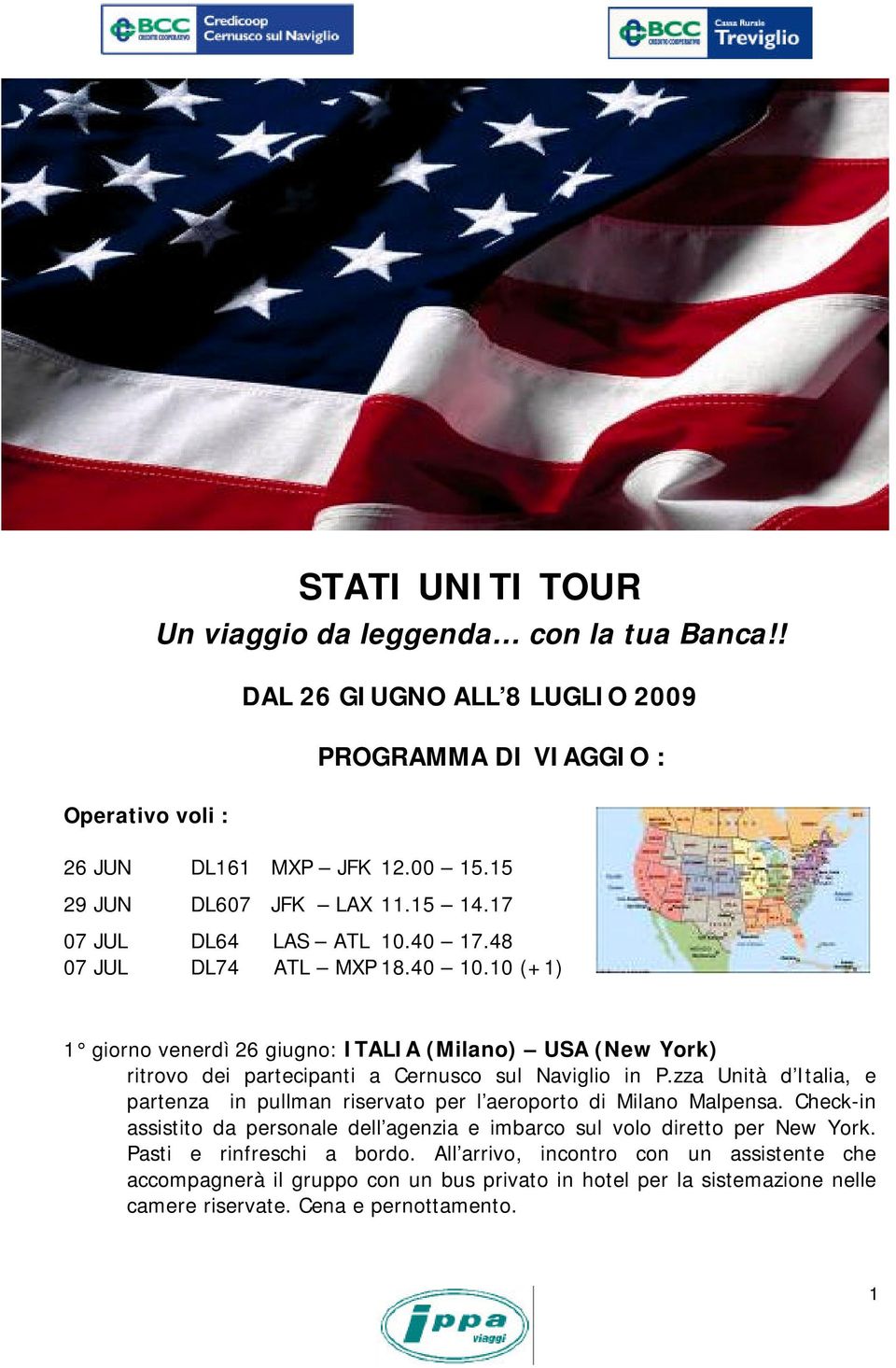 10 (+1) 1 giorno venerdì 26 giugno: ITALIA (Milano) USA (New York) ritrovo dei partecipanti a Cernusco sul Naviglio in P.
