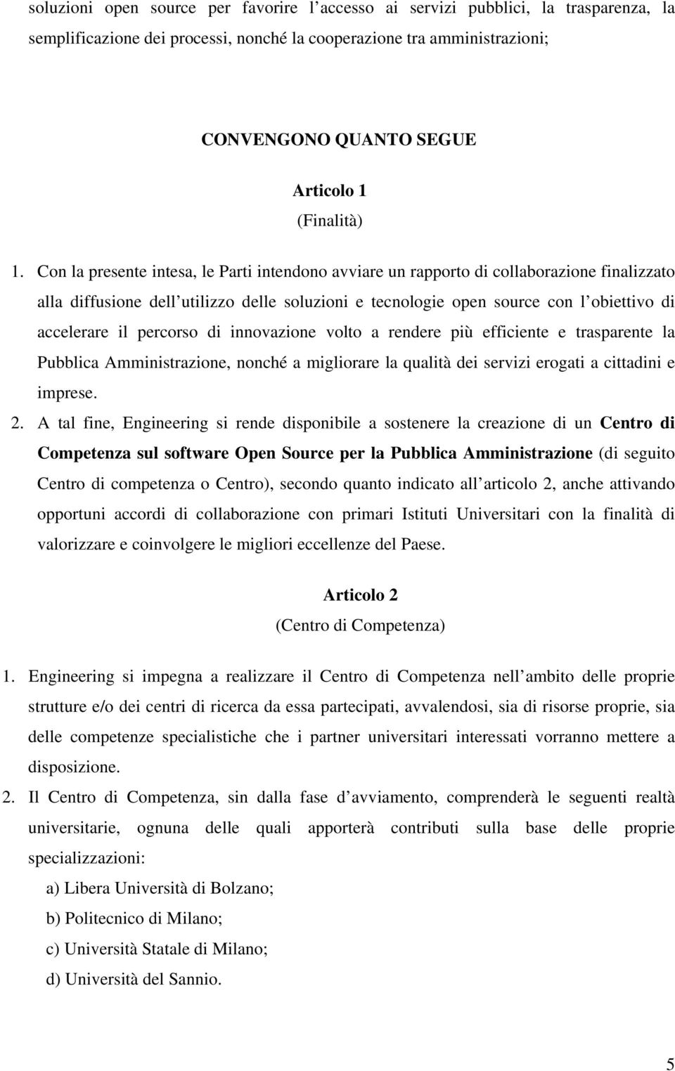 Con la presente intesa, le Parti intendono avviare un rapporto di collaborazione finalizzato alla diffusione dell utilizzo delle soluzioni e tecnologie open source con l obiettivo di accelerare il