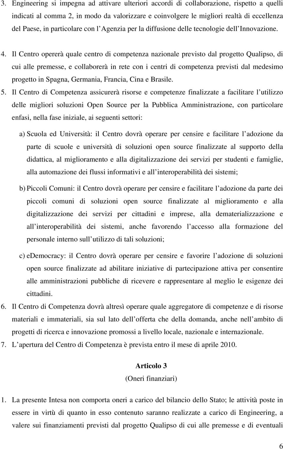 Il Centro opererà quale centro di competenza nazionale previsto dal progetto Qualipso, di cui alle premesse, e collaborerà in rete con i centri di competenza previsti dal medesimo progetto in Spagna,