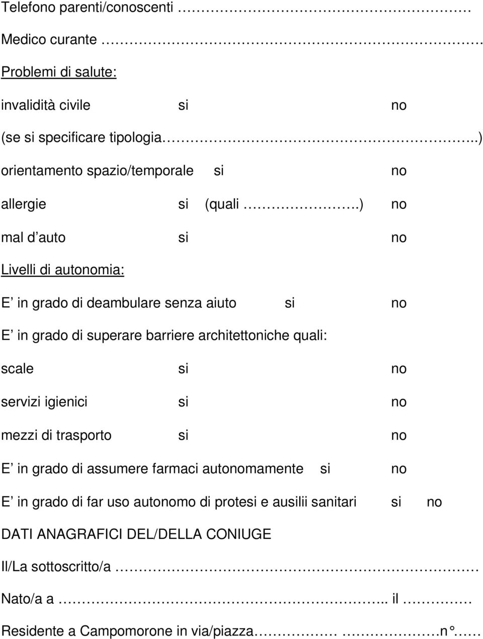 ) no mal d auto si no Livelli di autonomia: E in grado di deambulare senza aiuto si no E in grado di superare barriere architettoniche quali: scale si