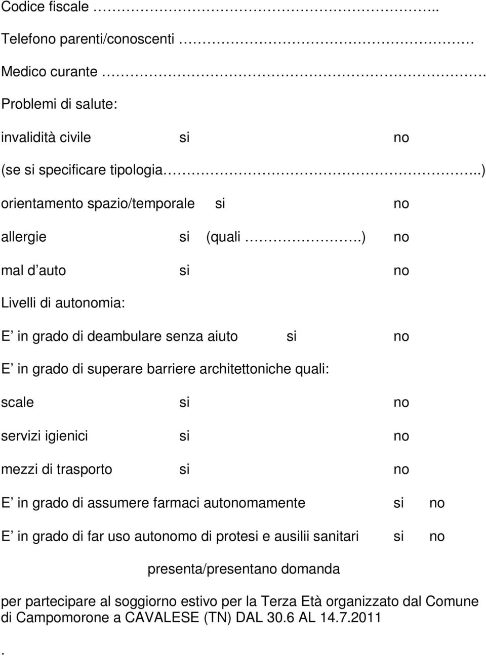 ) no mal d auto si no Livelli di autonomia: E in grado di deambulare senza aiuto si no E in grado di superare barriere architettoniche quali: scale si no servizi