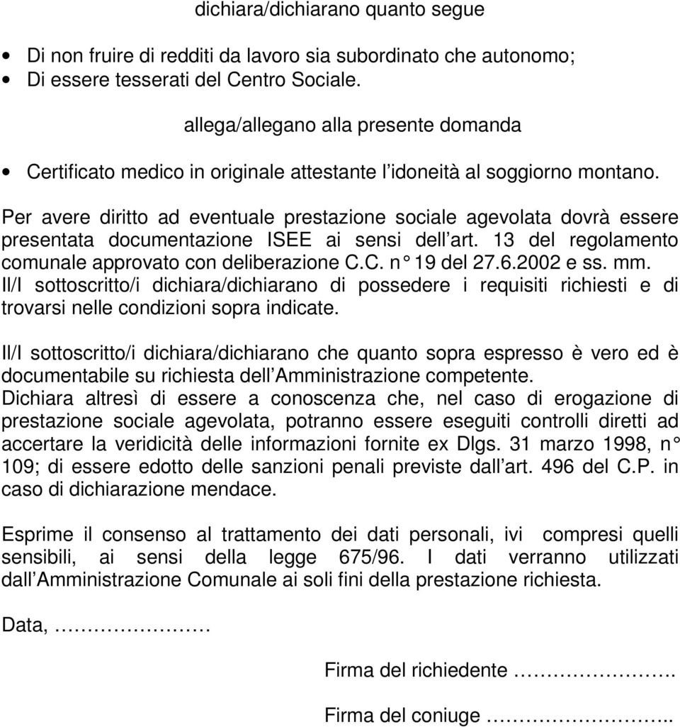 Per avere diritto ad eventuale prestazione sociale agevolata dovrà essere presentata documentazione ISEE ai sensi dell art. 13 del regolamento comunale approvato con deliberazione C.C. n 19 del 27.6.