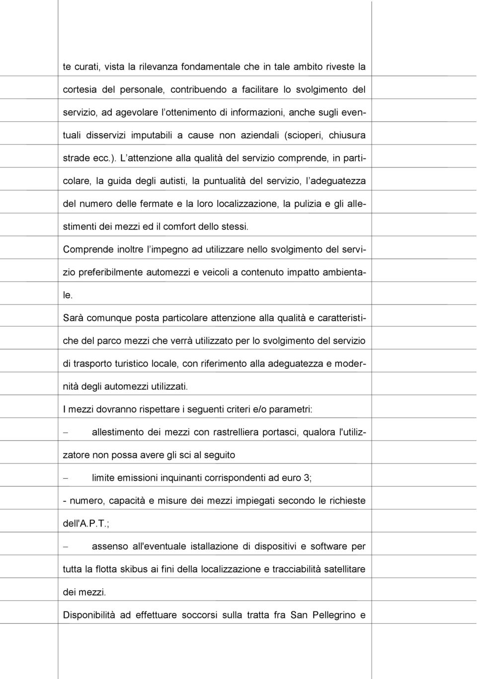 L attenzione alla qualità del servizio comprende, in particolare, la guida degli autisti, la puntualità del servizio, l adeguatezza del numero delle fermate e la loro localizzazione, la pulizia e gli